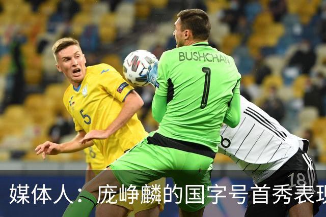 媒体人：庞峥麟的国字号首秀表现我给8分 但一号位组织不如赵维伦